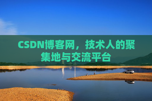 CSDN博客网，技术人的聚集地与交流平台